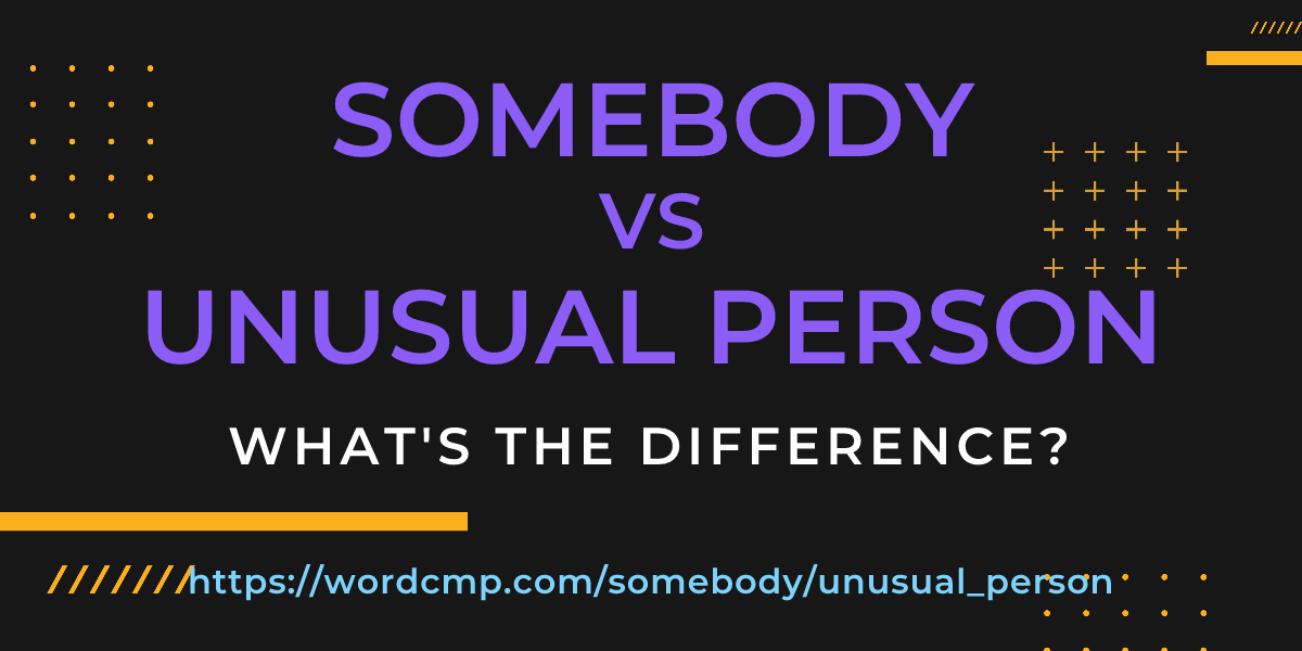 Difference between somebody and unusual person