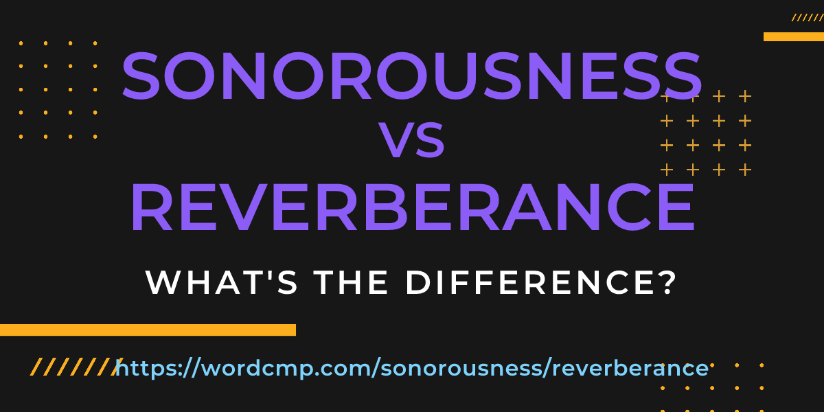 Difference between sonorousness and reverberance
