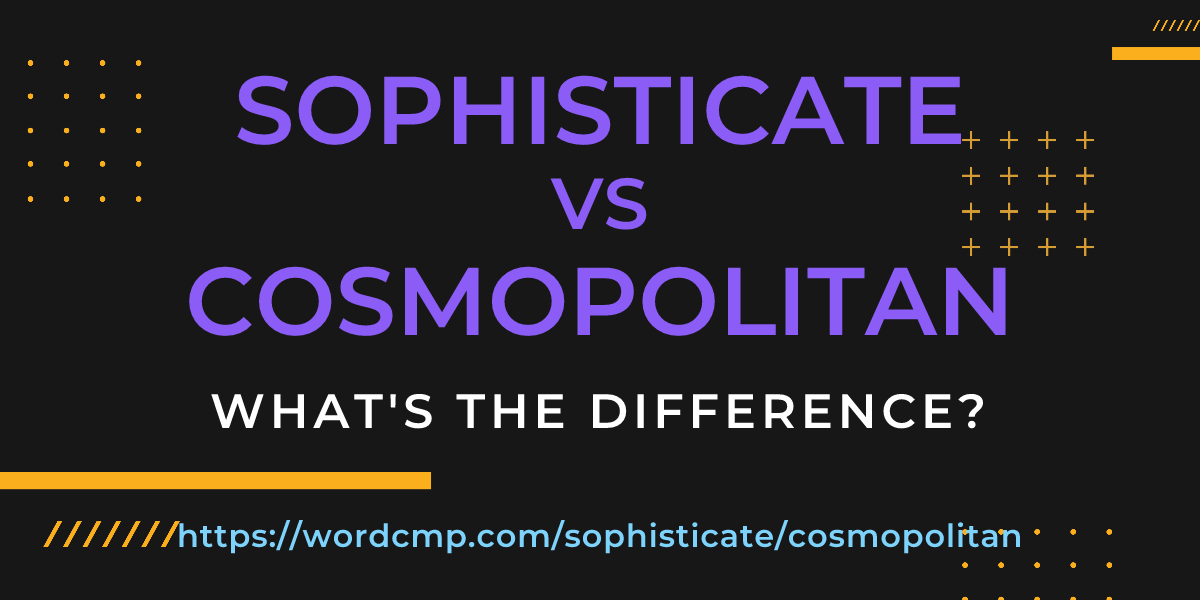 Difference between sophisticate and cosmopolitan