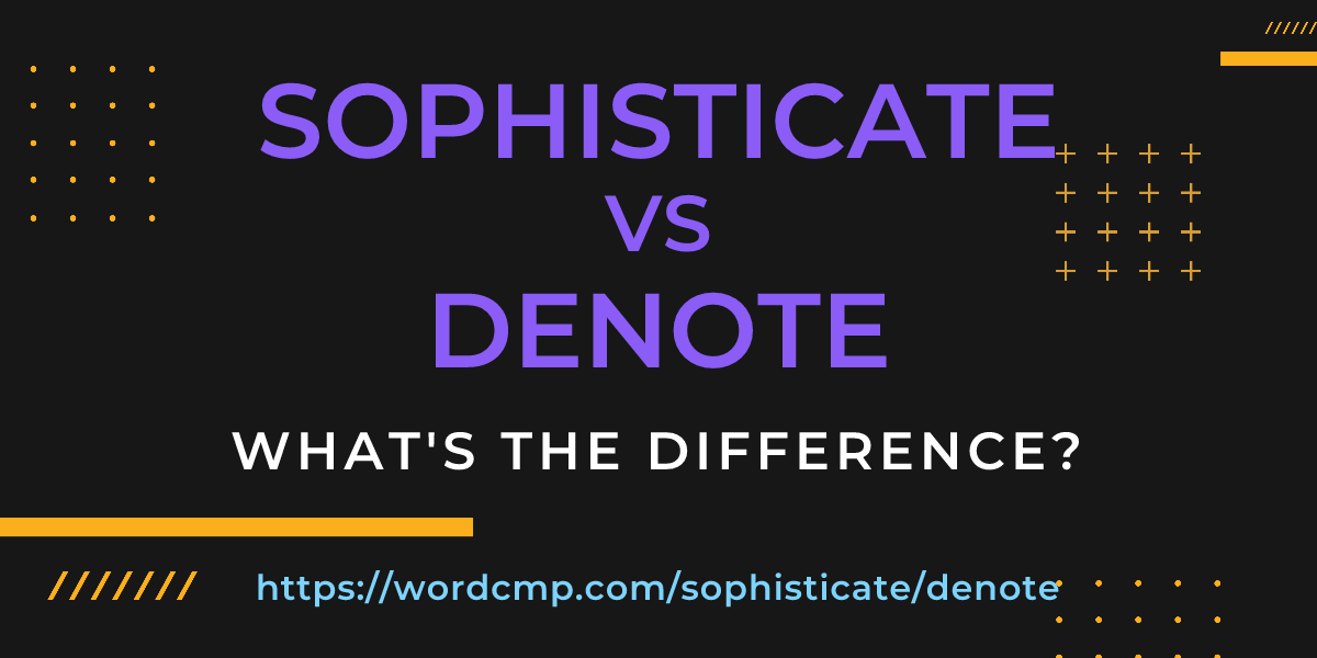 Difference between sophisticate and denote