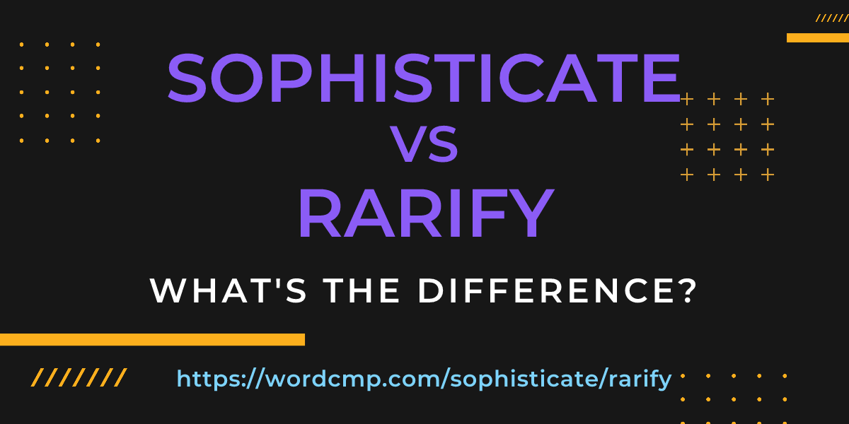 Difference between sophisticate and rarify