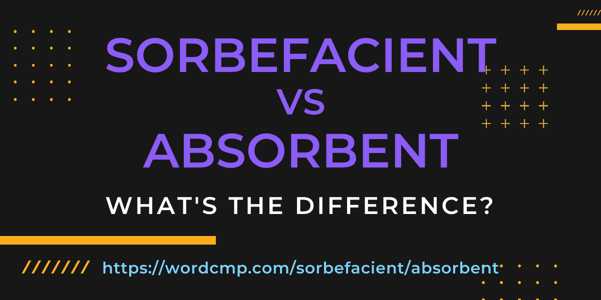 Difference between sorbefacient and absorbent