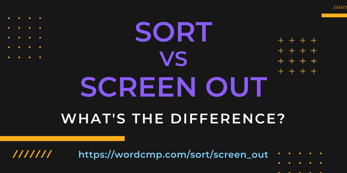 Difference between sort and screen out