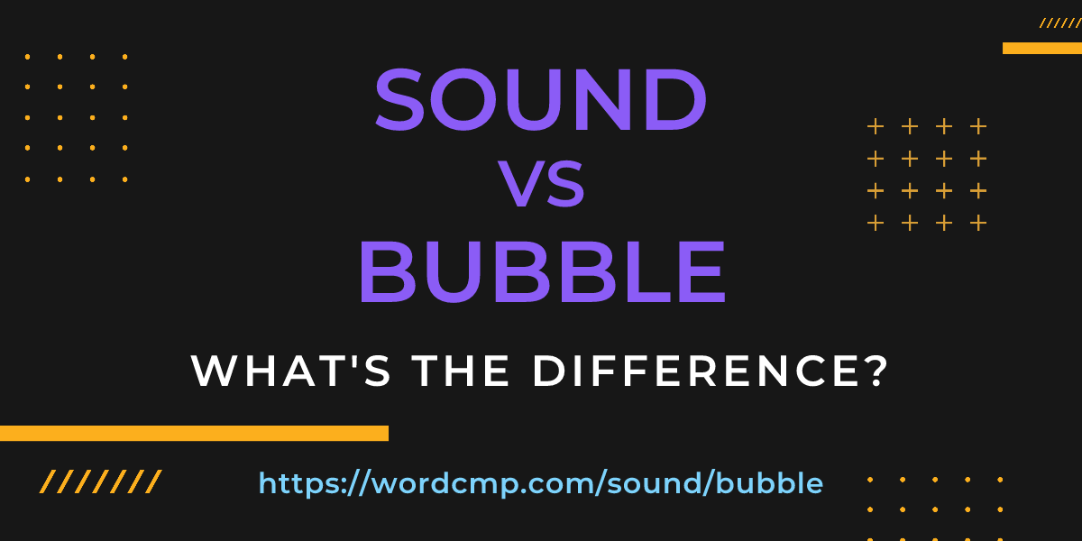 Difference between sound and bubble