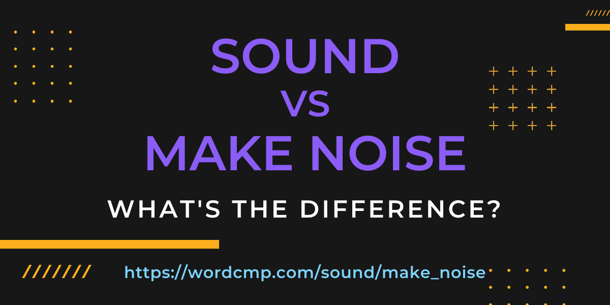 Difference between sound and make noise