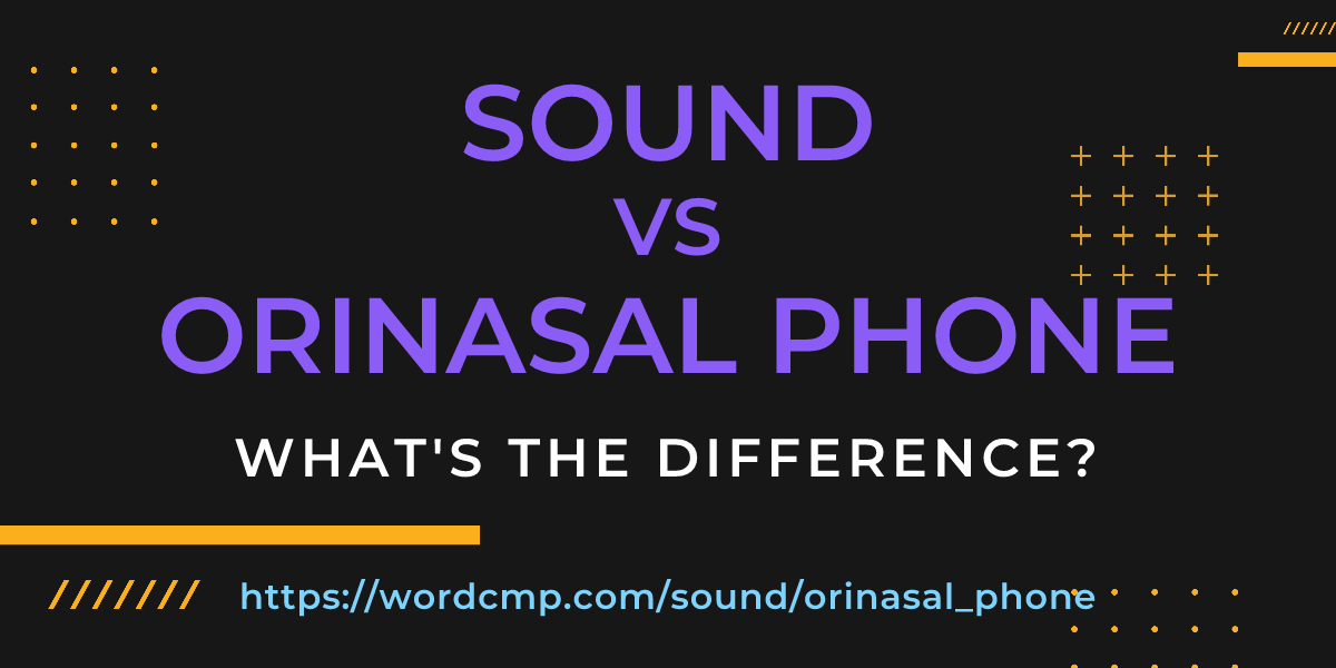 Difference between sound and orinasal phone