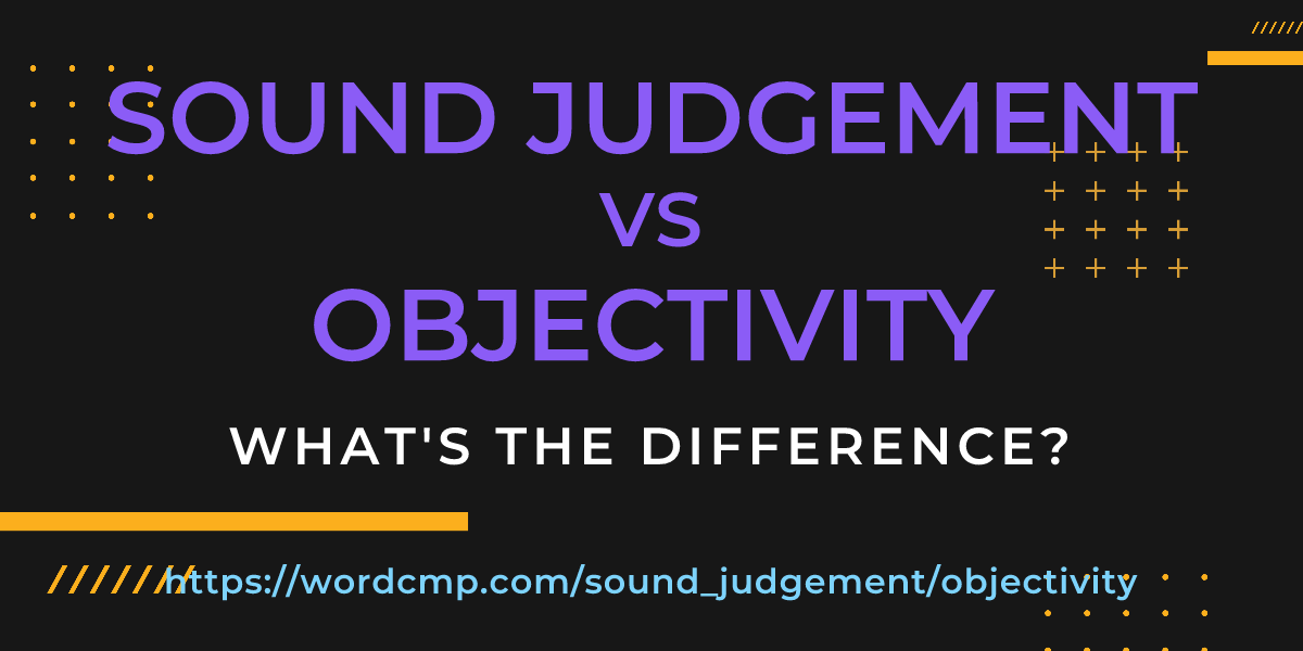 Difference between sound judgement and objectivity