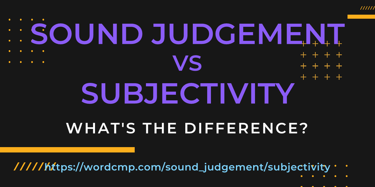 Difference between sound judgement and subjectivity