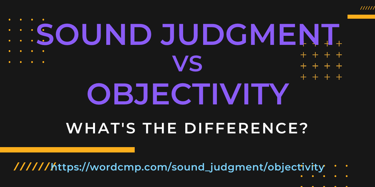 Difference between sound judgment and objectivity