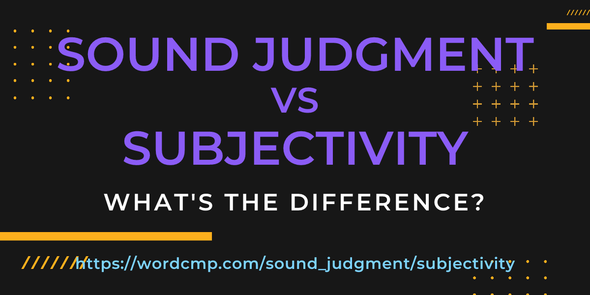 Difference between sound judgment and subjectivity