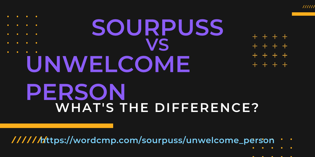 Difference between sourpuss and unwelcome person