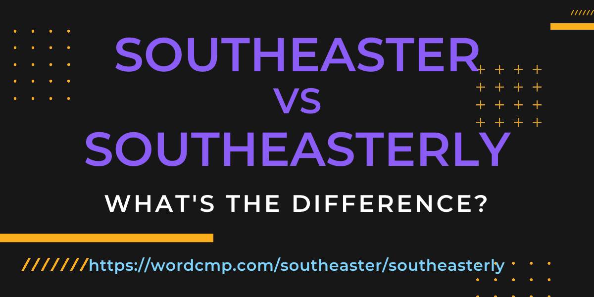 Difference between southeaster and southeasterly