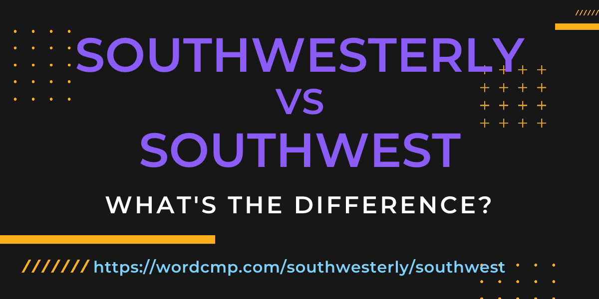 Difference between southwesterly and southwest