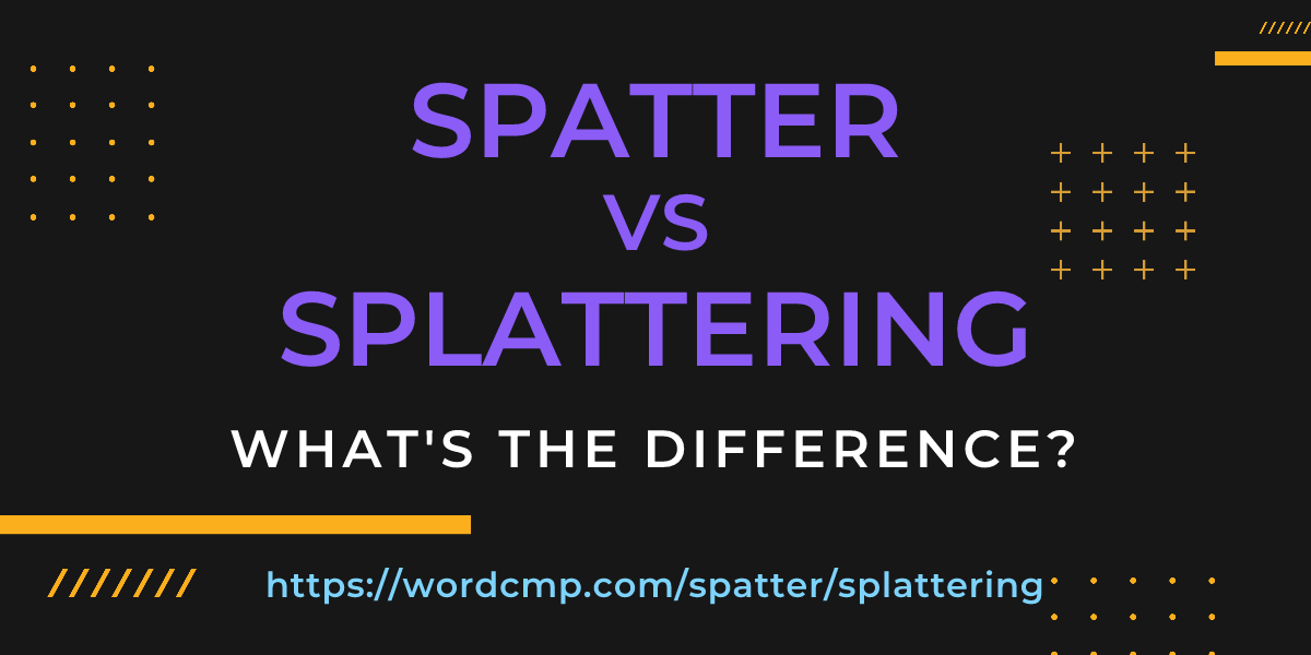 Difference between spatter and splattering