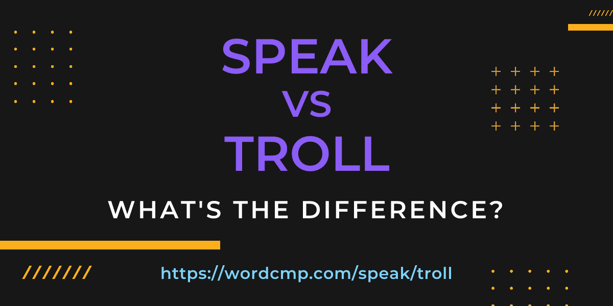 Difference between speak and troll