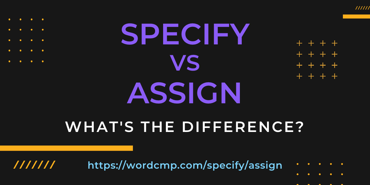 Difference between specify and assign