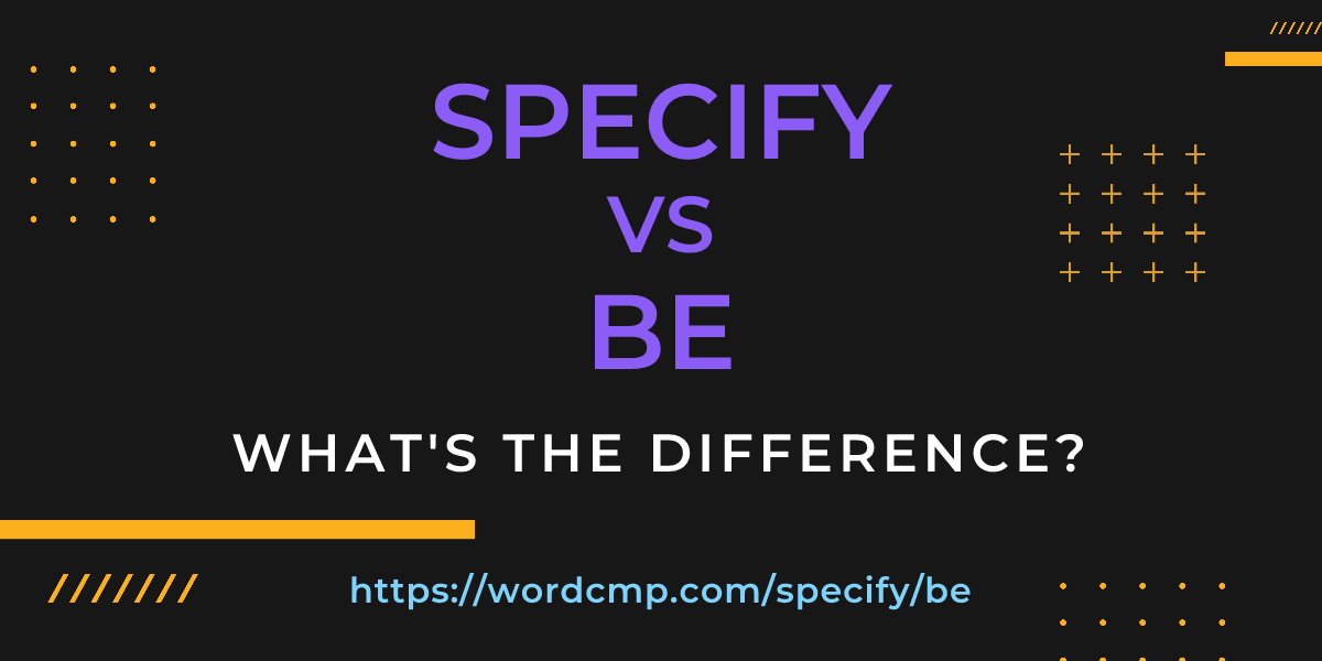 Difference between specify and be