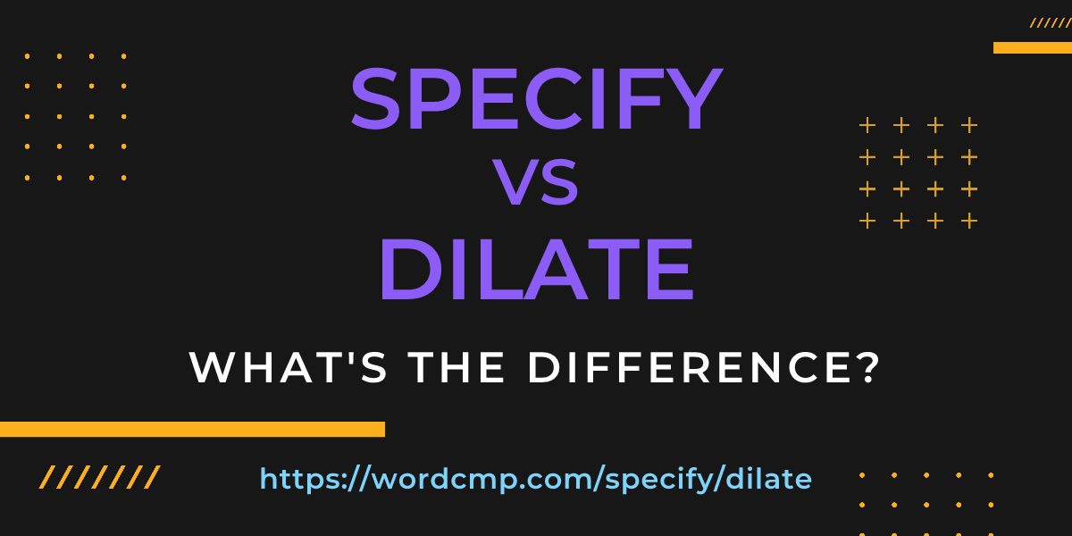 Difference between specify and dilate