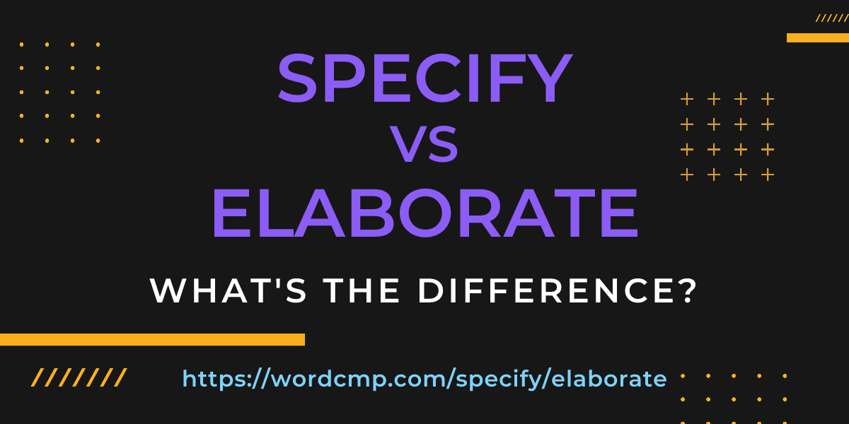 Difference between specify and elaborate