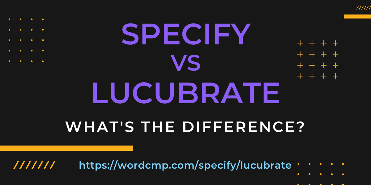Difference between specify and lucubrate