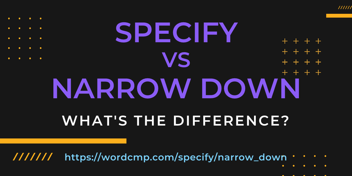 Difference between specify and narrow down