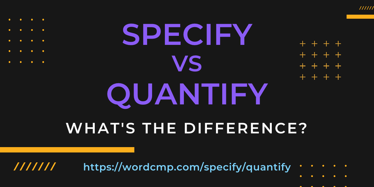 Difference between specify and quantify