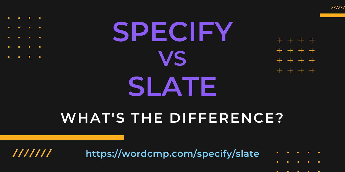 Difference between specify and slate