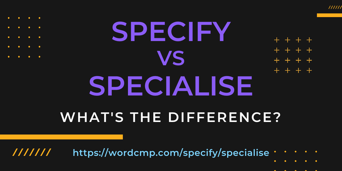 Difference between specify and specialise