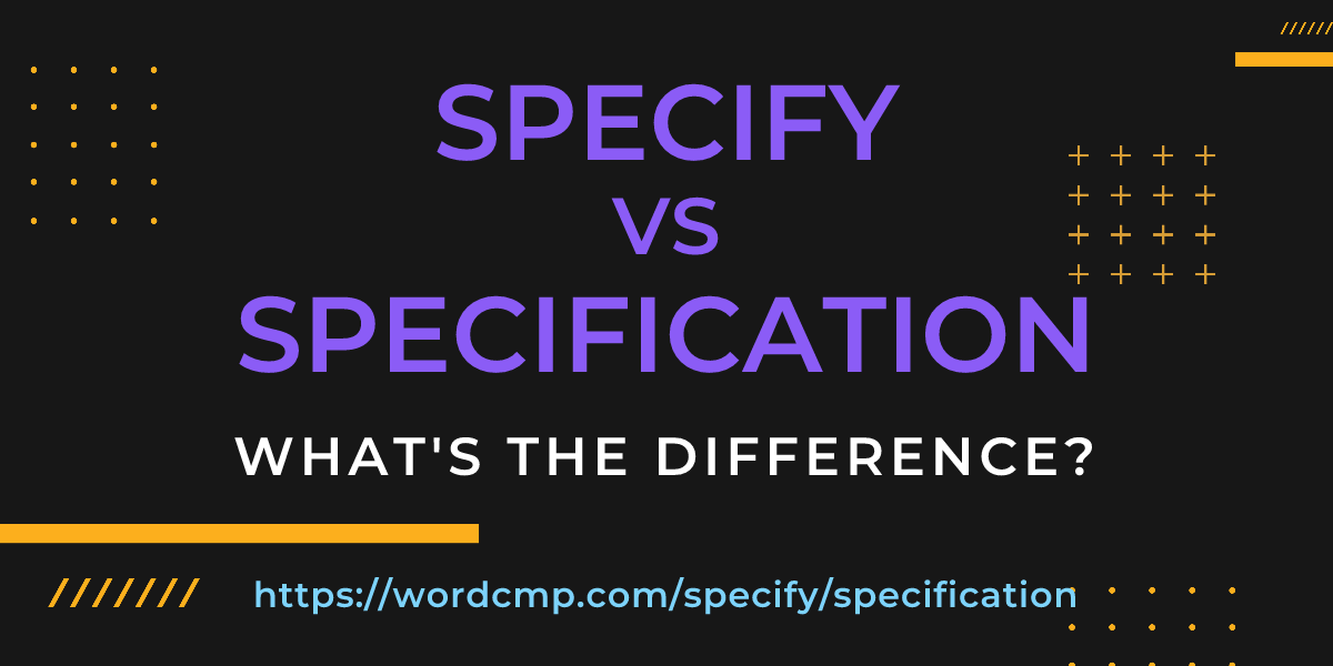 Difference between specify and specification
