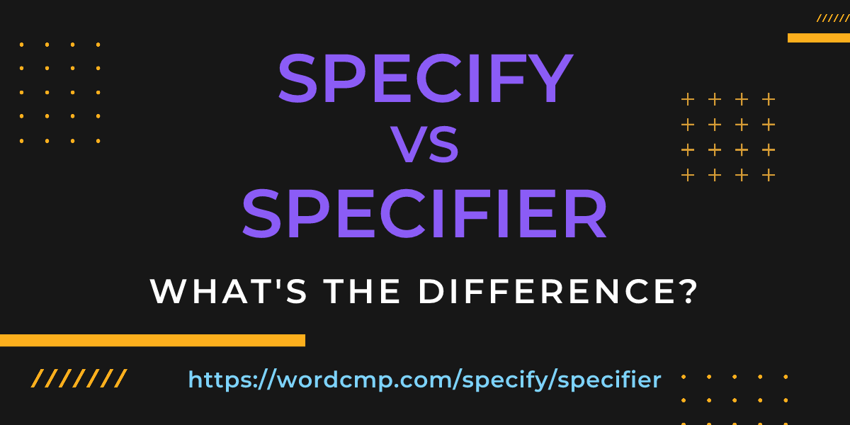 Difference between specify and specifier