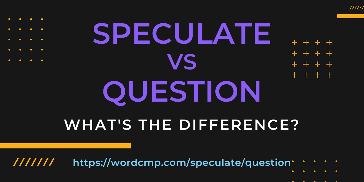 Difference between speculate and question