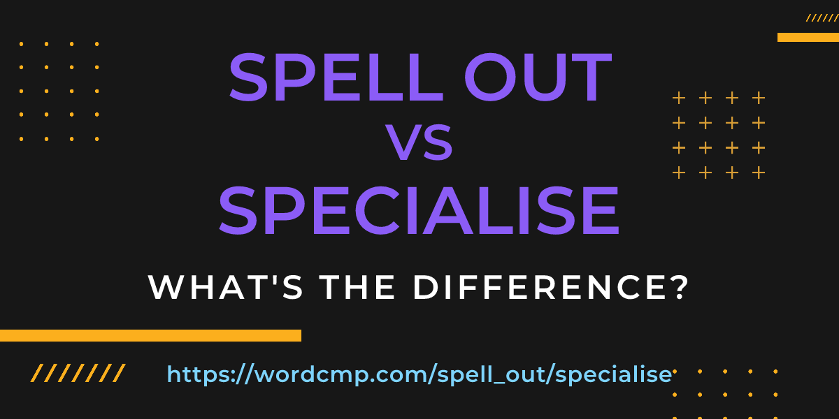 Difference between spell out and specialise
