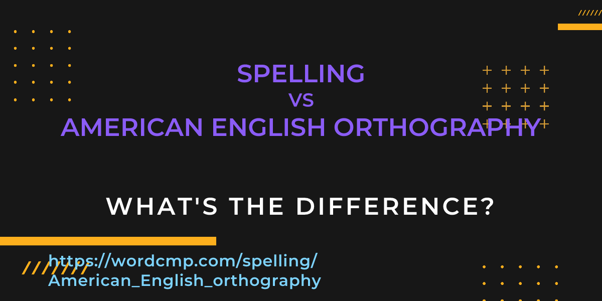 Difference between spelling and American English orthography