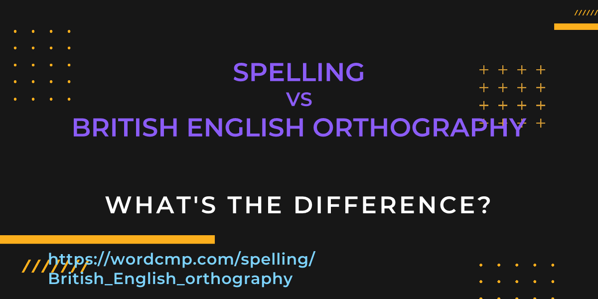Difference between spelling and British English orthography