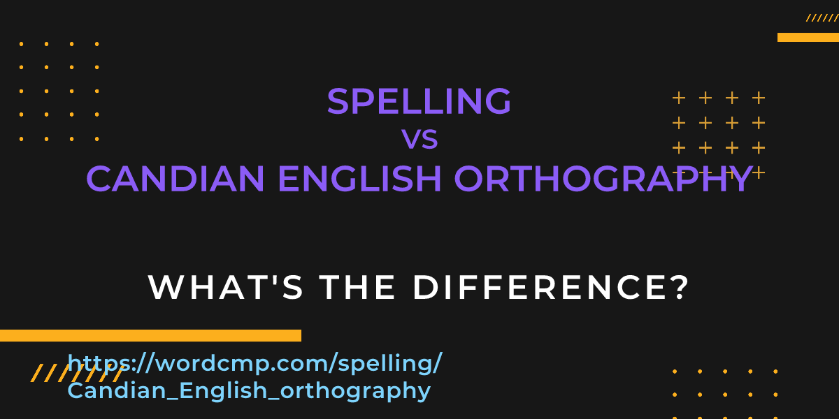 Difference between spelling and Candian English orthography