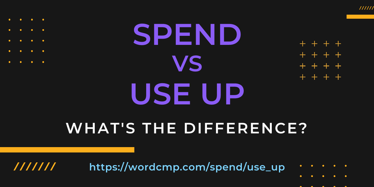 Difference between spend and use up