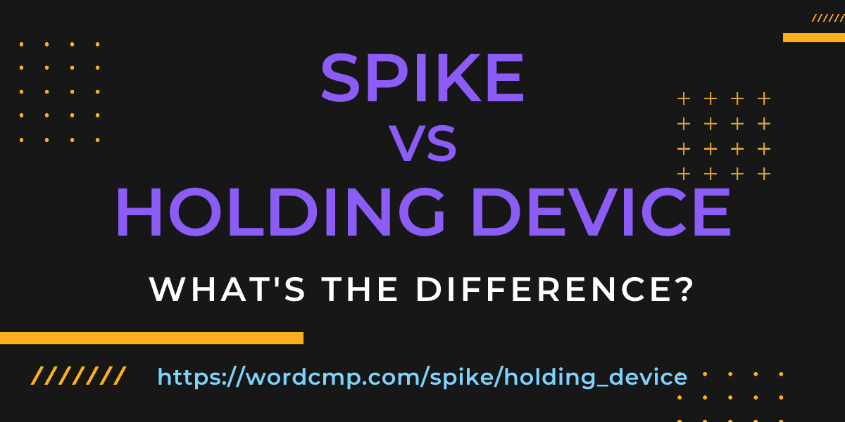 Difference between spike and holding device