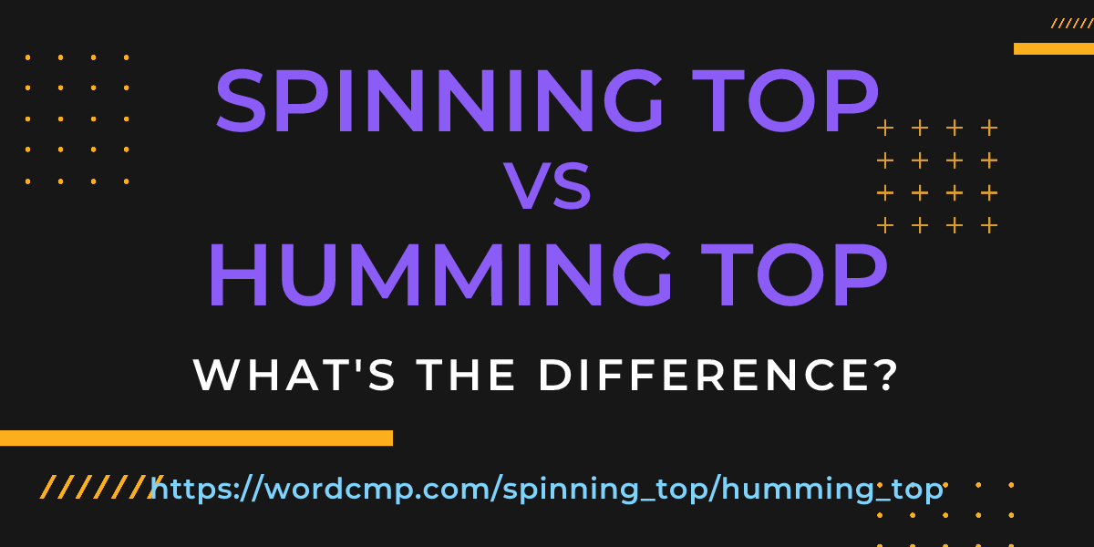Difference between spinning top and humming top