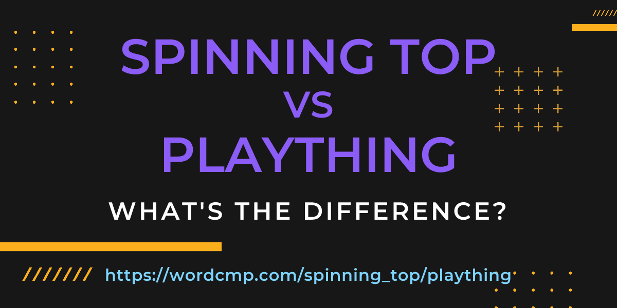 Difference between spinning top and plaything