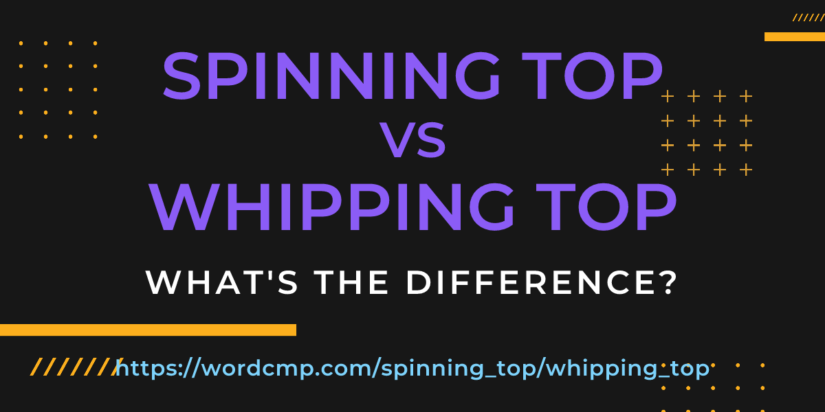 Difference between spinning top and whipping top