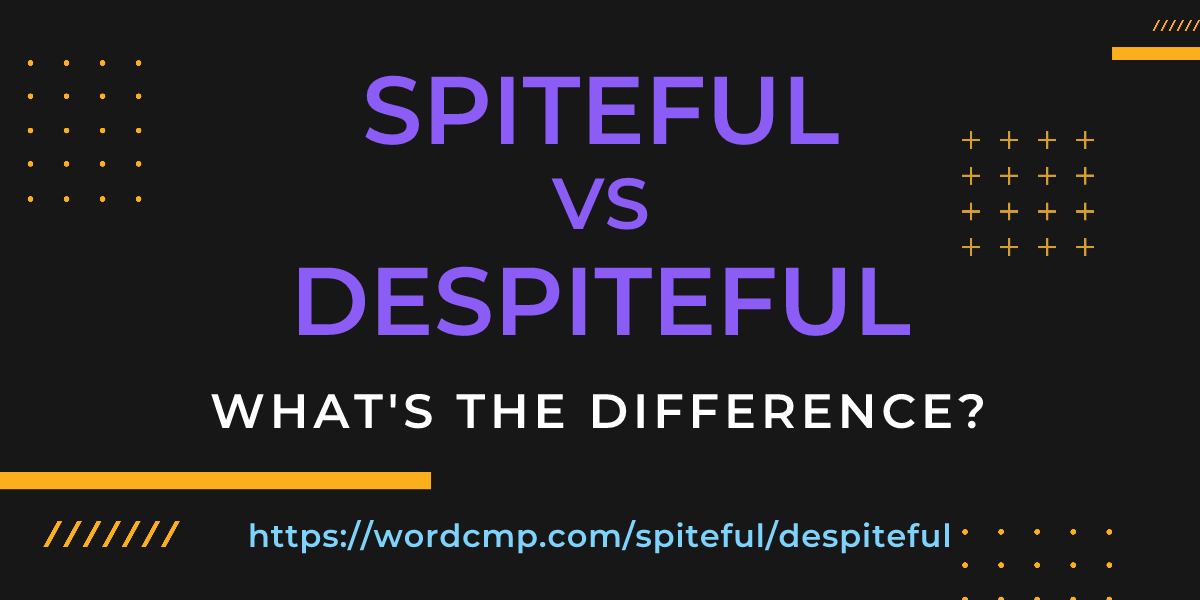 Difference between spiteful and despiteful