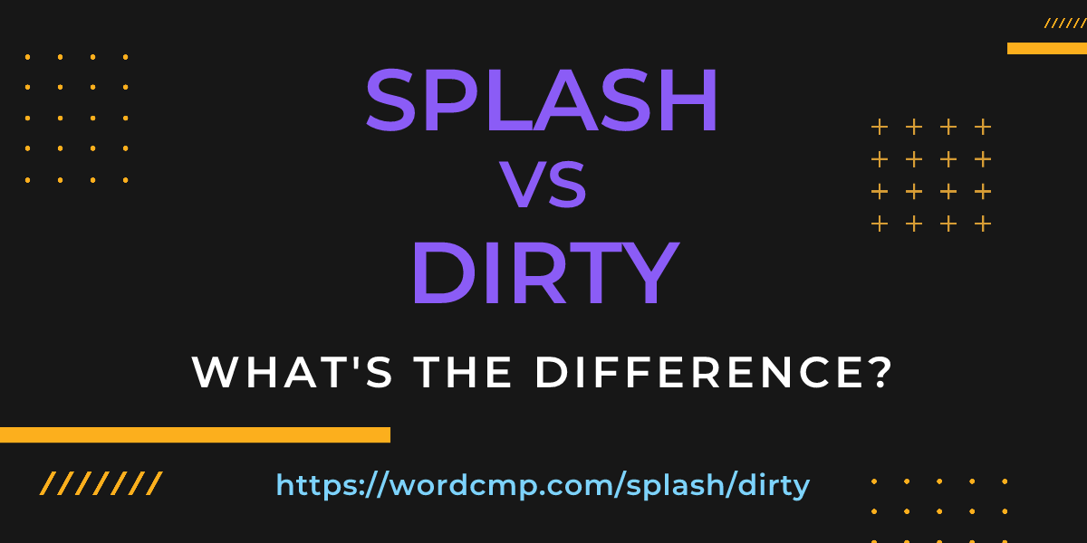 Difference between splash and dirty