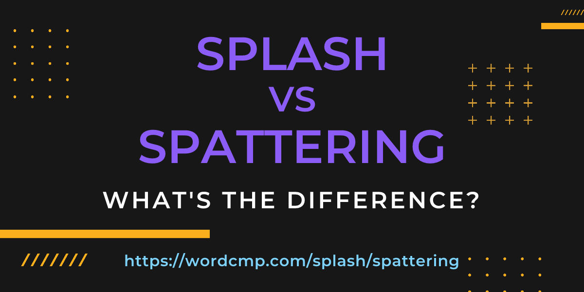 Difference between splash and spattering