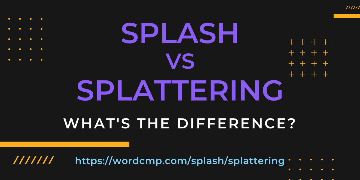Difference between splash and splattering
