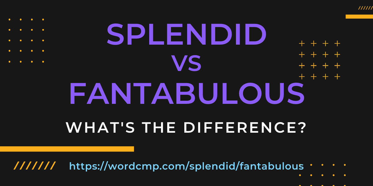 Difference between splendid and fantabulous