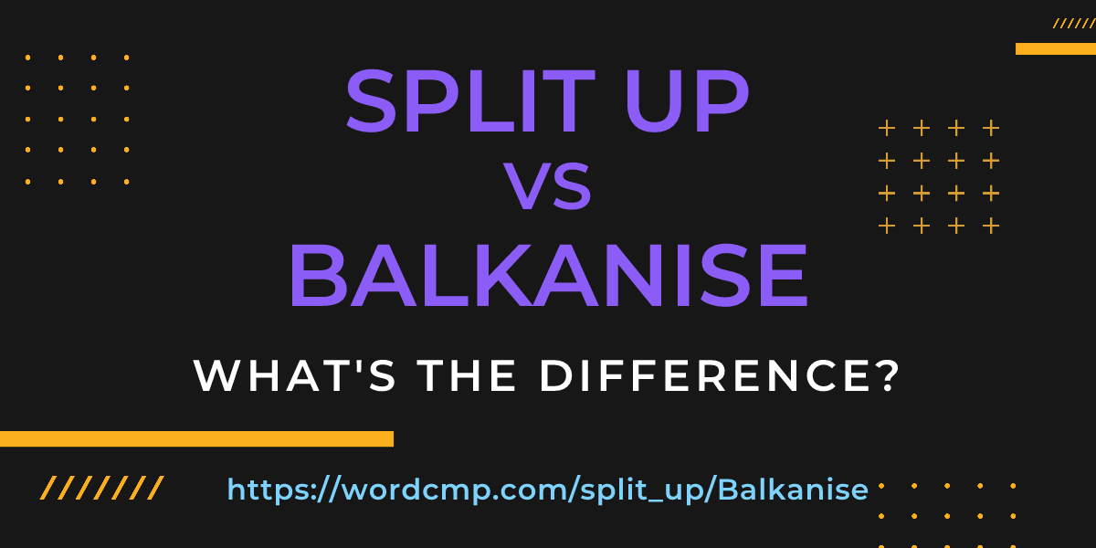 Difference between split up and Balkanise