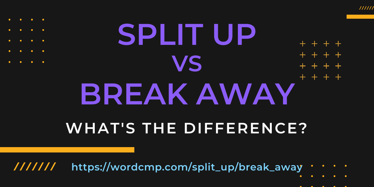 Difference between split up and break away