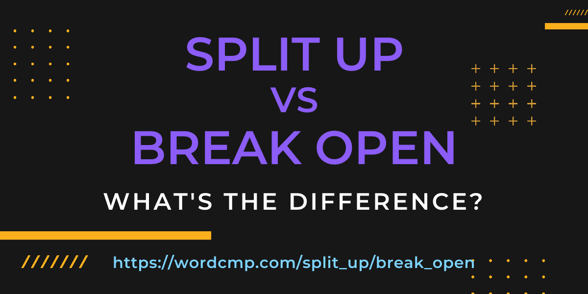 Difference between split up and break open