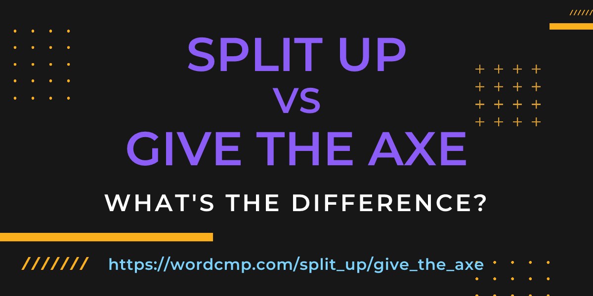 Difference between split up and give the axe