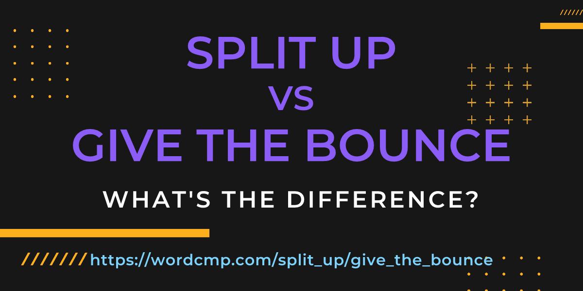 Difference between split up and give the bounce